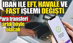 IBAN ile EFT, Havale ve FAST işlemi değişti: Para transferi bundan sonra böyle olacak