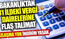 Bakanlıktan 81 ildeki vergi dairelerine flaş talimat: Uzlaşma yok, indirim yasak