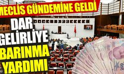 Meclis gündemine geldi: Dar gelirliye barınma yardımı