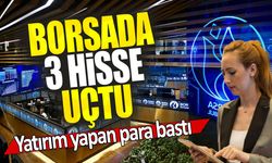 Borsada 3 hisse uçtu: Yatırım yapan para bastı