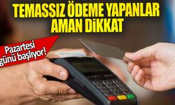 Temassız ödeme yapanlar aman dikkat: Pazartesi günü başlıyor!