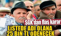 SGK'dan flaş karar. Listede adı olana 25 bin TL ödenecek