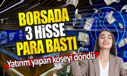 Borsada 3 hisse para bastı: Yatırım yapan köşeyi döndü