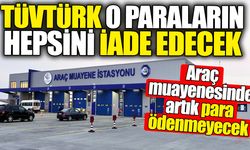 TÜVTÜRK o paraların hepsini iade edecek. Araç muayenesinde artık para ödenmeyecek