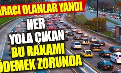 Aracı olanlar yandı: Her yola çıkan bu rakamı ödemek zorunda