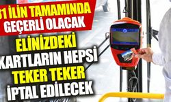 Elinizdeki kartların hepsi teker teker iptal edilecek: 81 ilin tamamında geçerli olacak