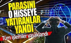 Parasını o hisseye yatıranlar yandı: Tüm işlemler yasaklandı