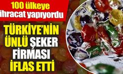 Türkiye’nin ünlü şeker firması iflas etti! 100 ülkeye ihracat yapıyordu