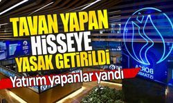 Tavan yapan hisseye yasak getirildi: Yatırım yapanlar yandı