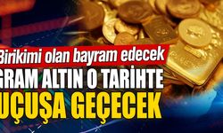 Gram altın o tarihte uçuşa geçecek! Birikimi olan bayram edecek