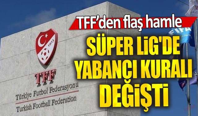 TFF’den flaş hamle: Süper Lig'de yabancı kuralı değişti